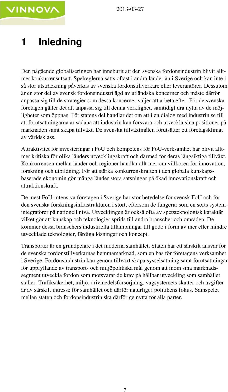 Dessutom är en stor del av svensk fordonsindustri ägd av utländska koncerner och måste därför anpassa sig till de strategier som dessa koncerner väljer att arbeta efter.