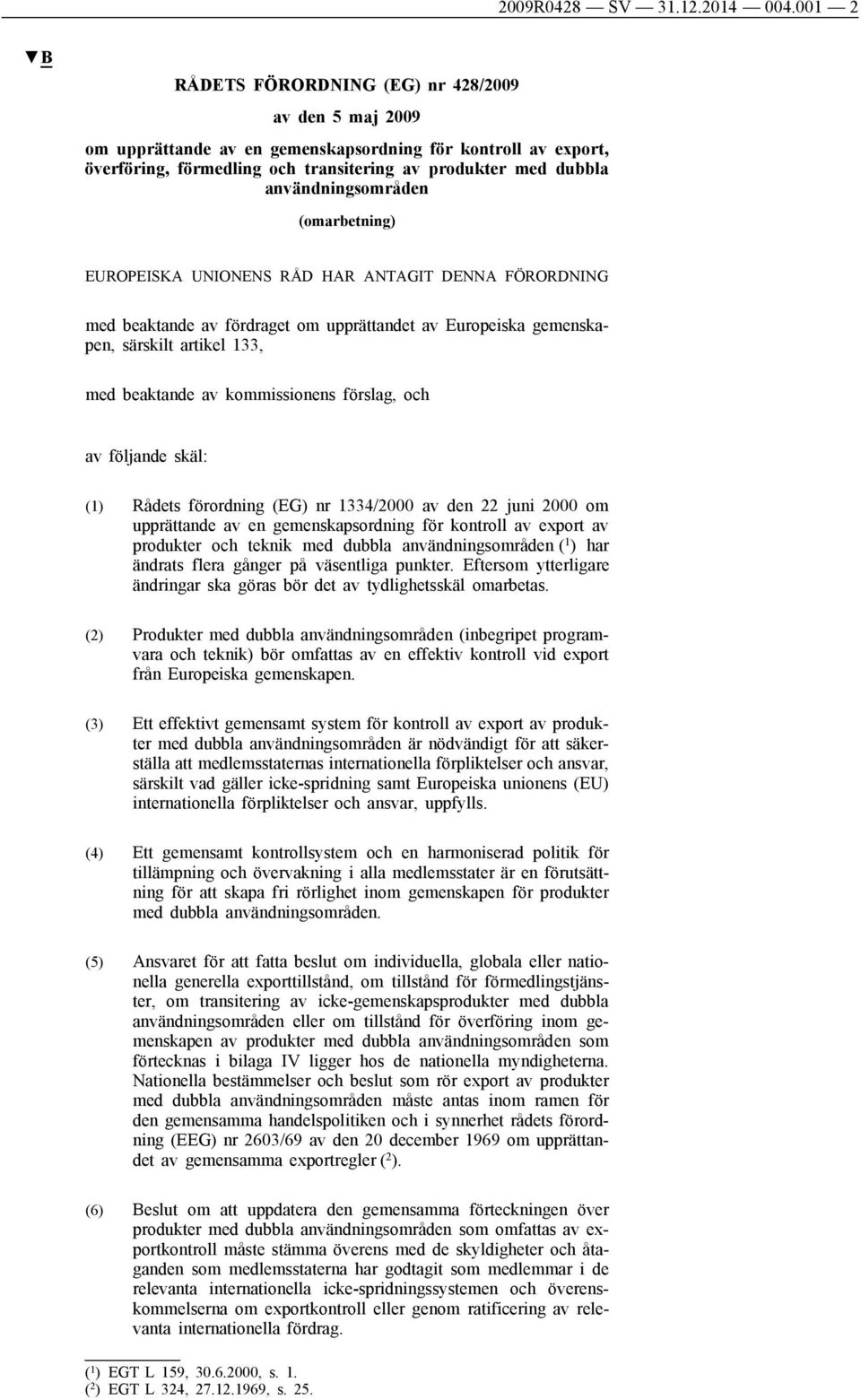 användningsområden (omarbetning) EUROPEISKA UNIONENS RÅD HAR ANTAGIT DENNA FÖRORDNING med beaktande av fördraget om upprättandet av Europeiska gemenskapen, särskilt artikel 133, med beaktande av