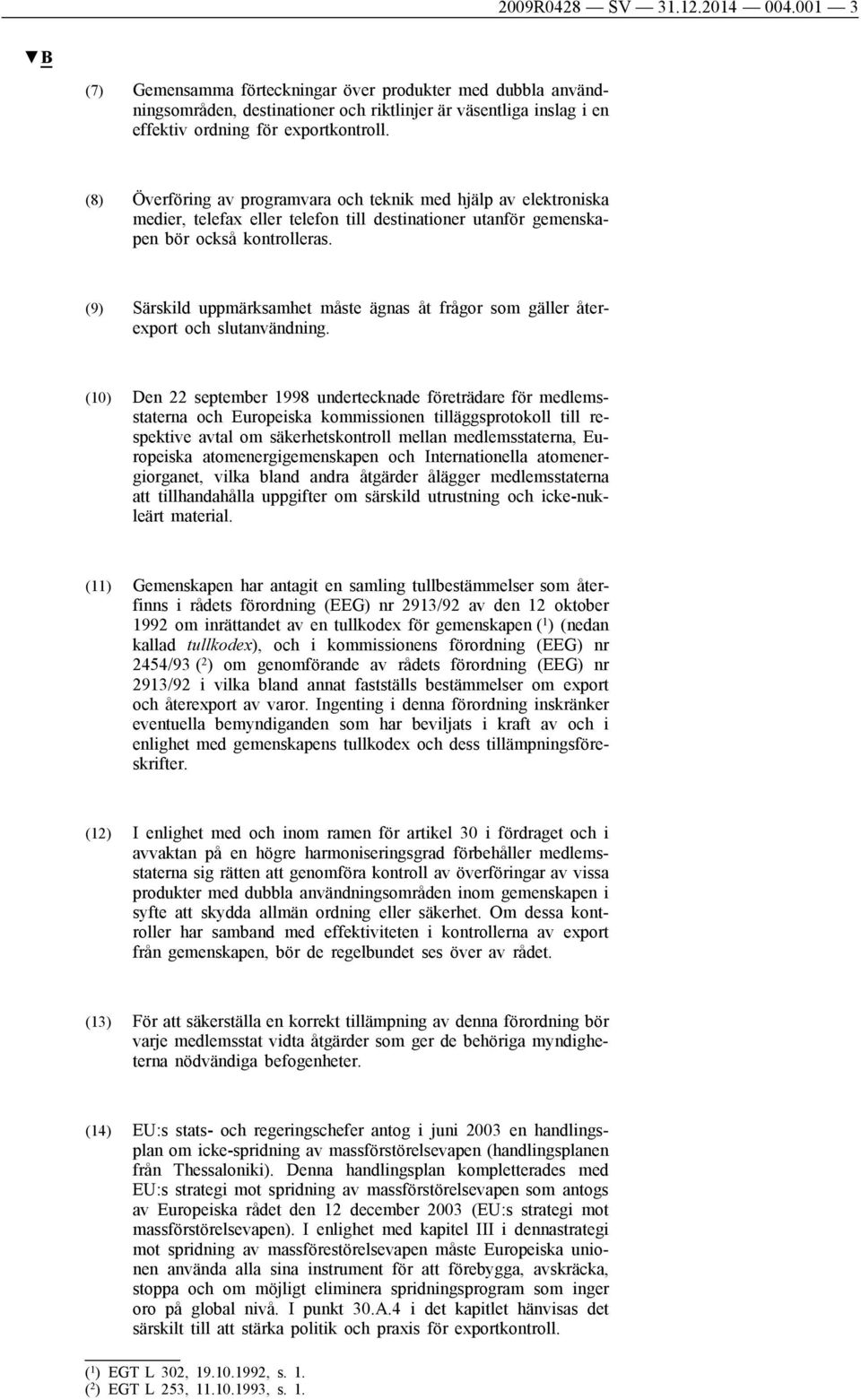 (8) Överföring av programvara och teknik med hjälp av elektroniska medier, telefax eller telefon till destinationer utanför gemenskapen bör också kontrolleras.