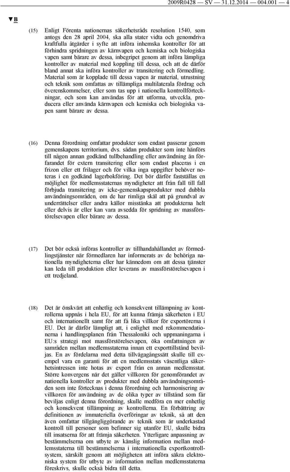 för att förhindra spridningen av kärnvapen och kemiska och biologiska vapen samt bärare av dessa, inbegripet genom att införa lämpliga kontroller av material med koppling till dessa, och att de