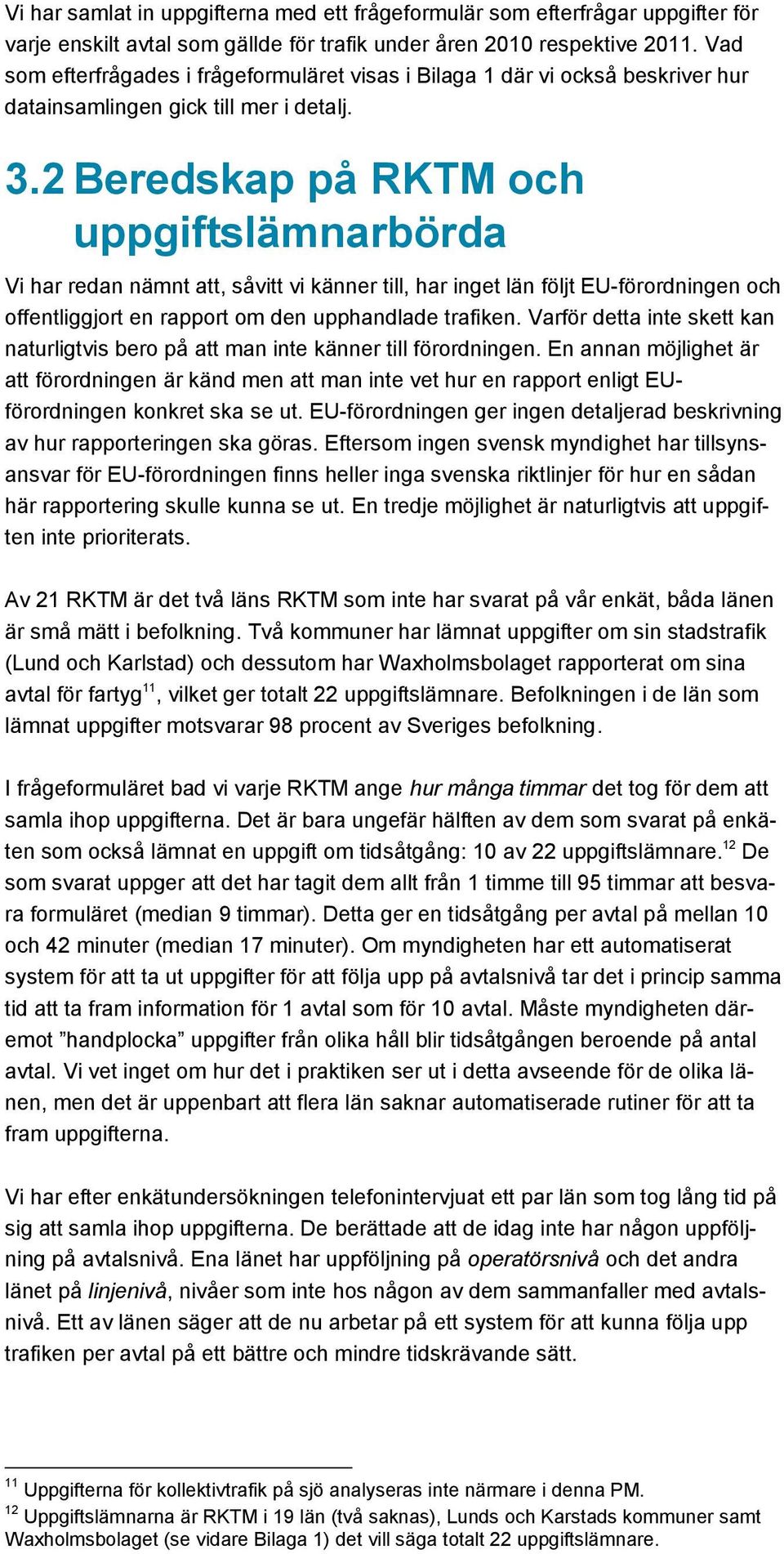 2 Beredskap på RKTM och uppgiftslämnarbörda Vi har redan nämnt att, såvitt vi känner till, har inget län följt EU-förordningen och offentliggjort en rapport om den upphandlade trafiken.