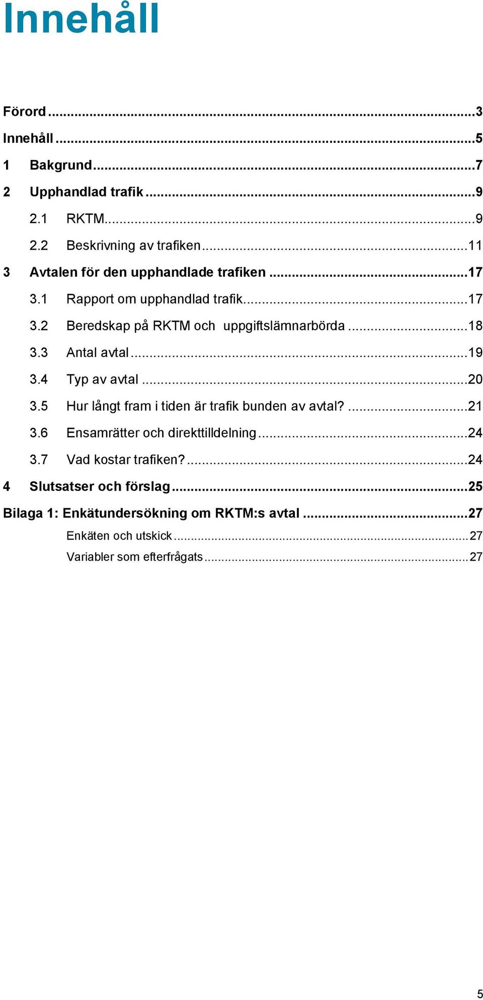 3 Antal avtal... 19 3.4 Typ av avtal... 20 3.5 Hur långt fram i tiden är trafik bunden av avtal?... 21 3.6 Ensamrätter och direkttilldelning.