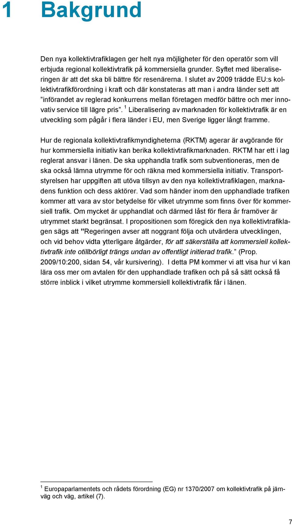 I slutet av 2009 trädde EU:s kollektivtrafikförordning i kraft och där konstateras att man i andra länder sett att införandet av reglerad konkurrens mellan företagen medför bättre och mer innovativ