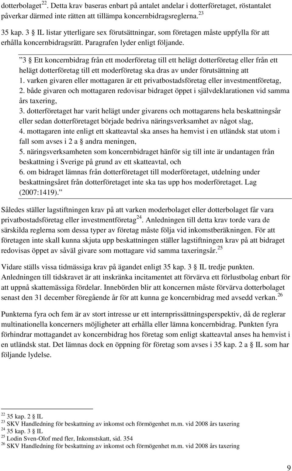 3 Ett koncernbidrag från ett moderföretag till ett helägt dotterföretag eller från ett helägt dotterföretag till ett moderföretag ska dras av under förutsättning att 1.