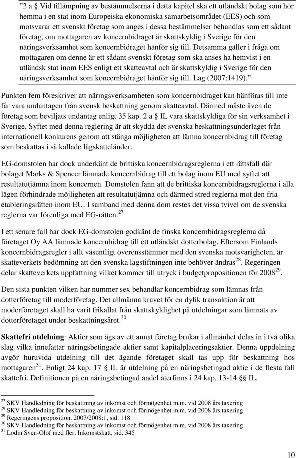 Detsamma gäller i fråga om mottagaren om denne är ett sådant svenskt företag som ska anses ha hemvist i en utländsk stat inom EES enligt ett skatteavtal och är skattskyldig i Sverige för den