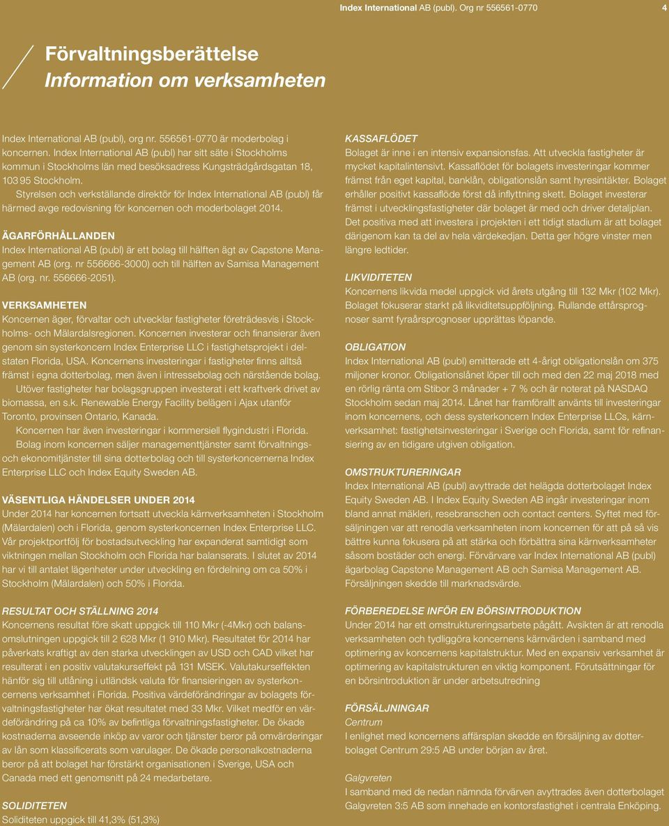 Styrelsen och verkställande direktör för Index International AB (publ) får härmed avge redovisning för koncernen och moderbolaget 2014.