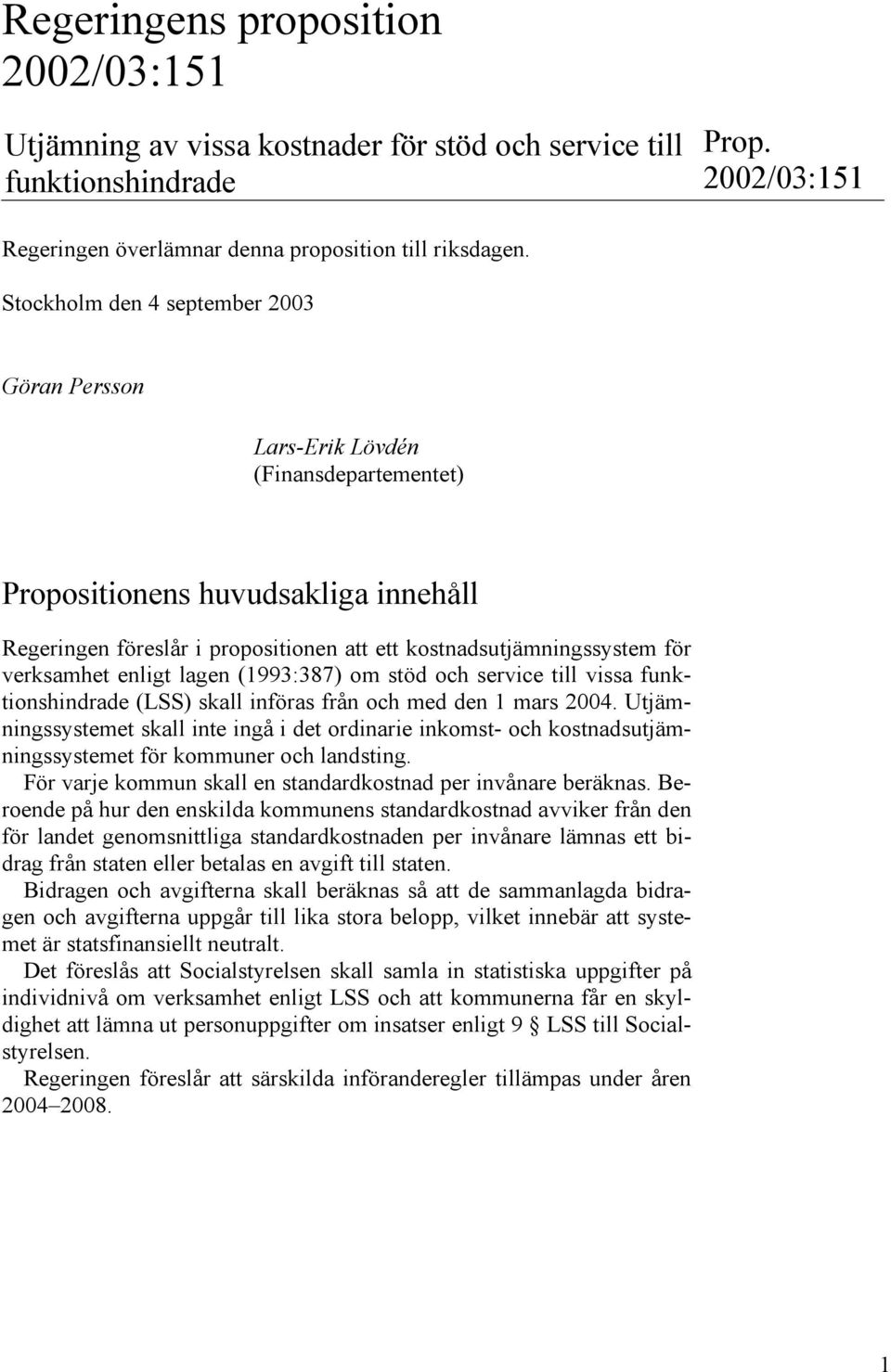 verksamhet enligt lagen (1993:387) om stöd och service till vissa funktionshindrade (LSS) skall införas från och med den 1 mars 2004.