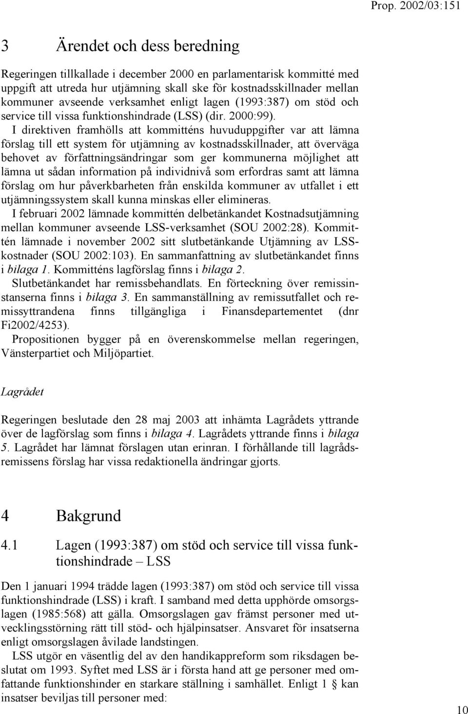 I direktiven framhölls att kommitténs huvuduppgifter var att lämna förslag till ett system för utjämning av kostnadsskillnader, att överväga behovet av författningsändringar som ger kommunerna