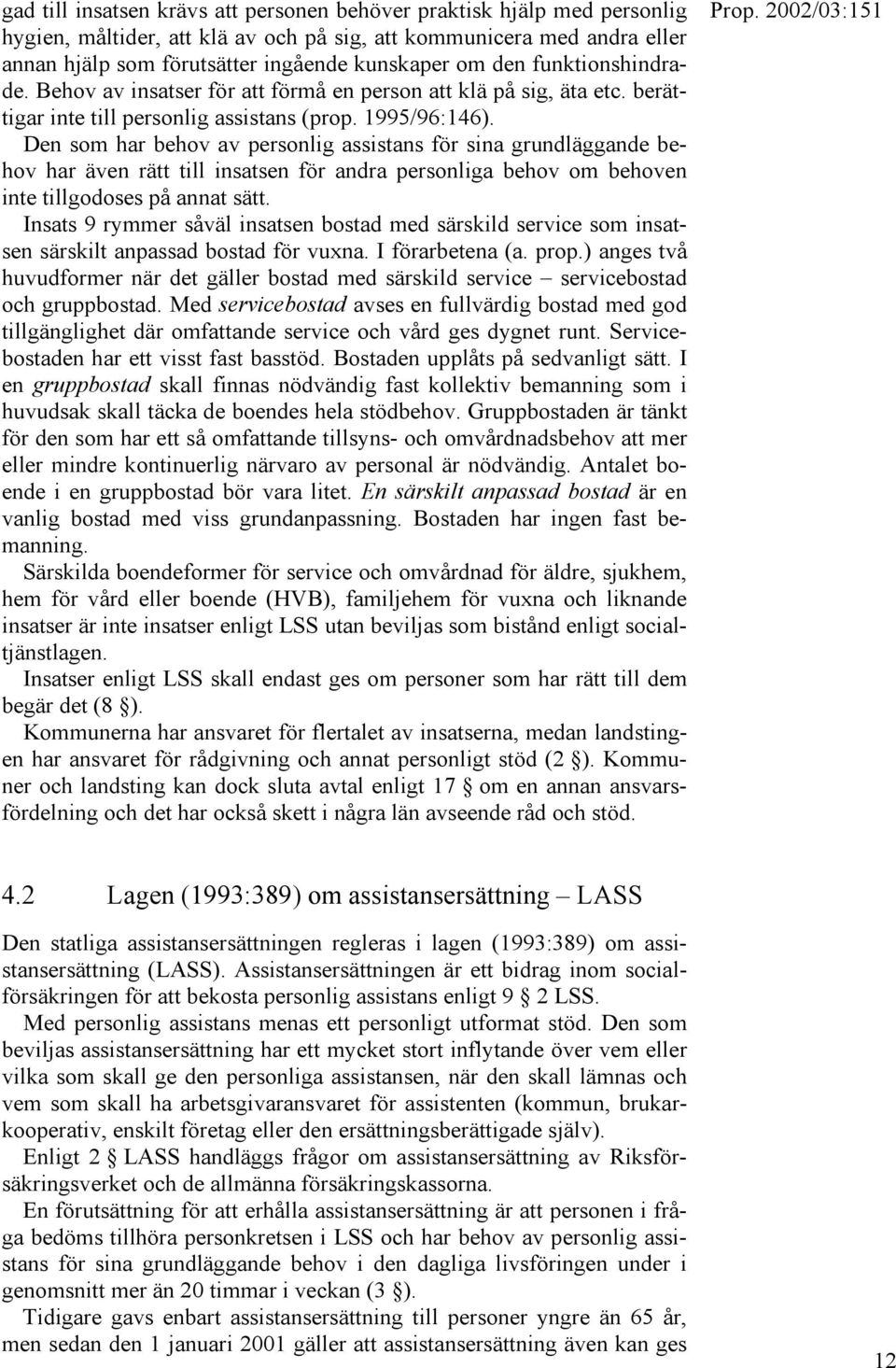 Den som har behov av personlig assistans för sina grundläggande behov har även rätt till insatsen för andra personliga behov om behoven inte tillgodoses på annat sätt.