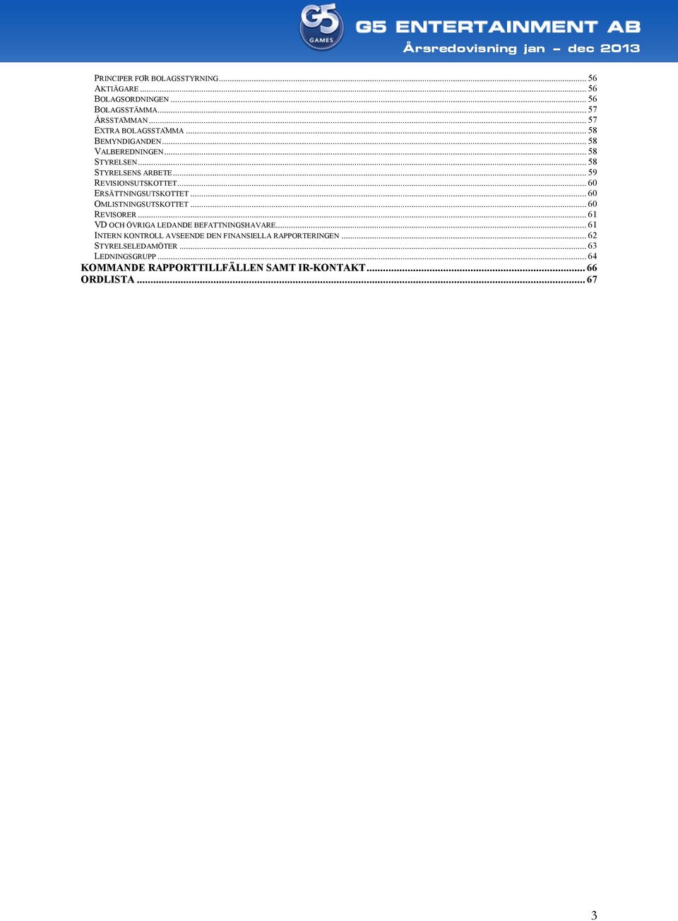 .. 60 OMLISTNINGSUTSKOTTET... 60 REVISORER... 61 VD OCH ÖVRIGA LEDANDE BEFATTNINGSHAVARE.