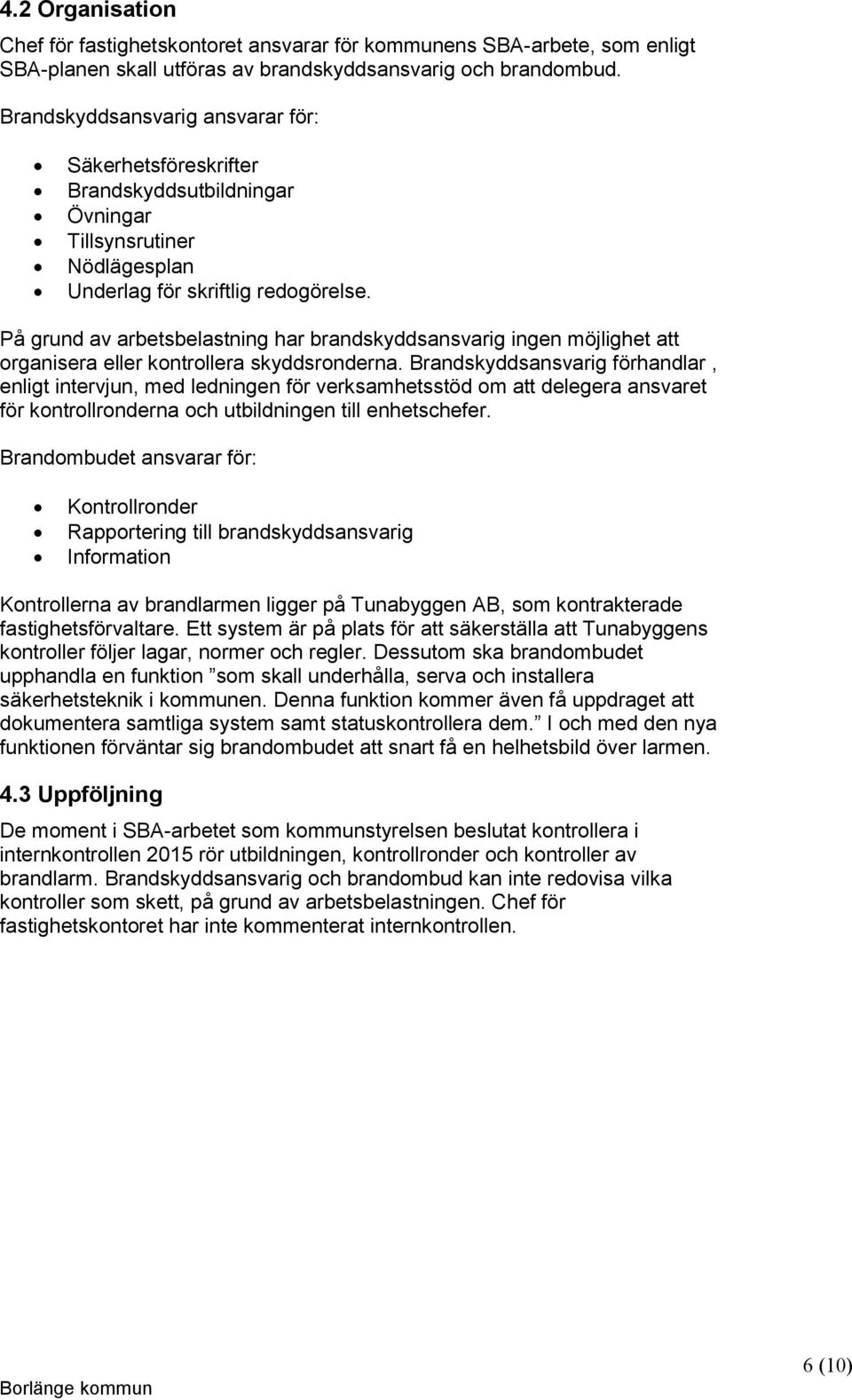 På grund av arbetsbelastning har brandskyddsansvarig ingen möjlighet att organisera eller kontrollera skyddsronderna.