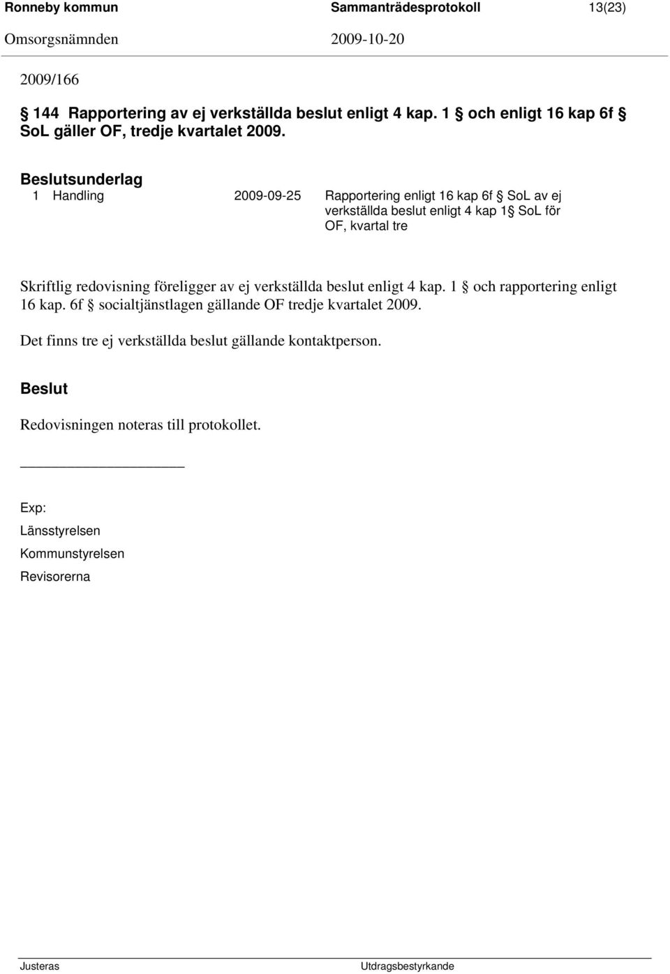 sunderlag 1 Handling 2009-09-25 Rapportering enligt 16 kap 6f SoL av ej verkställda beslut enligt 4 kap 1 SoL för OF, kvartal tre Skriftlig redovisning