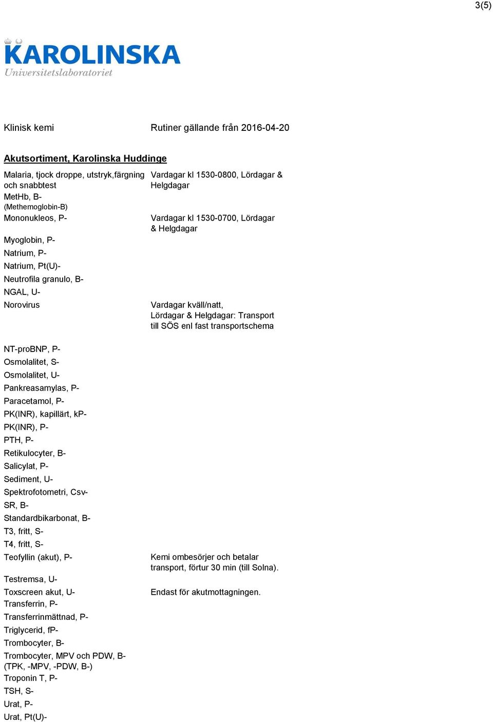 Osmolalitet, U- Pankreasamylas, P- Paracetamol, P- PK(INR), kapillärt, kp- PK(INR), P- PTH, P- Retikulocyter, B- Salicylat, P- Sediment, U- Spektrofotometri, Csv- SR, B- Standardbikarbonat, B- T3,