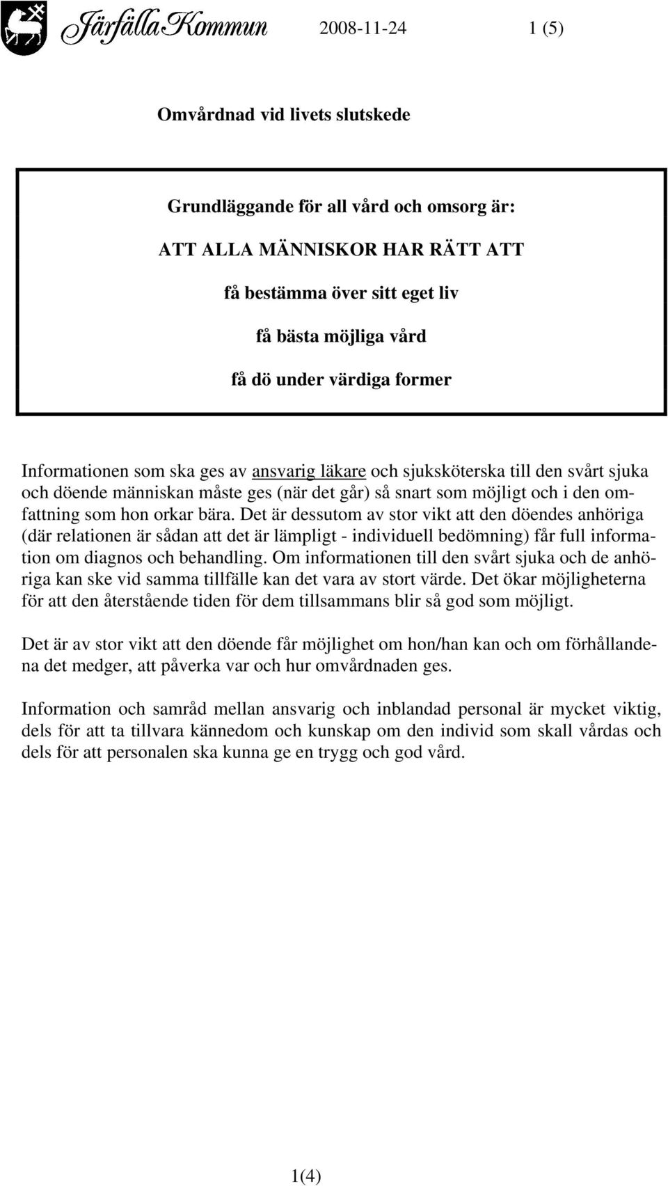 Det är dessutom av stor vikt att den döendes anhöriga (där relationen är sådan att det är lämpligt - individuell bedömning) får full information om diagnos och behandling.