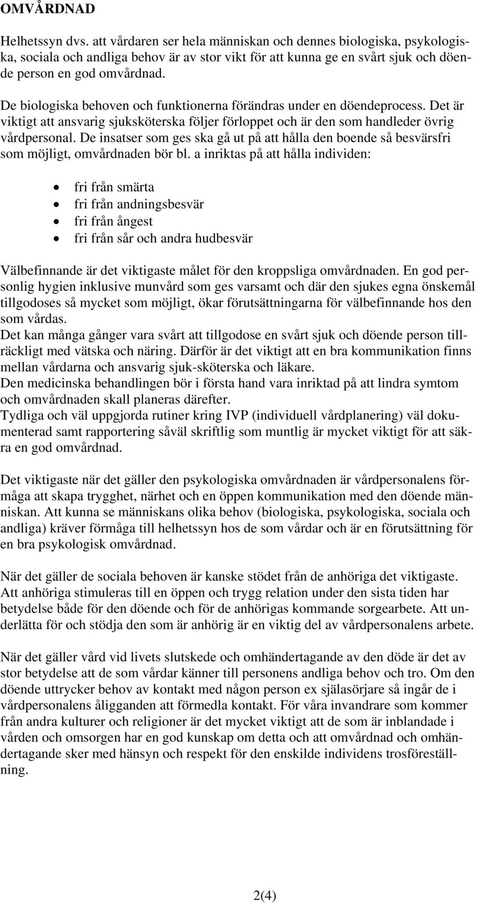 De biologiska behoven och funktionerna förändras under en döendeprocess. Det är viktigt att ansvarig sjuksköterska följer förloppet och är den som handleder övrig vårdpersonal.