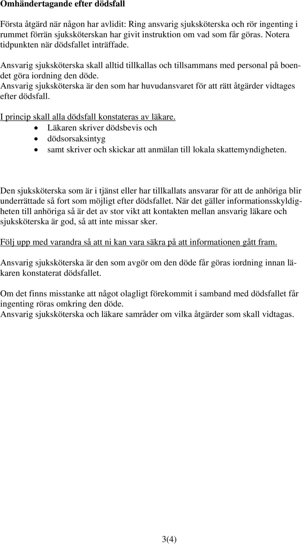 Ansvarig sjuksköterska är den som har huvudansvaret för att rätt åtgärder vidtages efter dödsfall. I princip skall alla dödsfall konstateras av läkare.