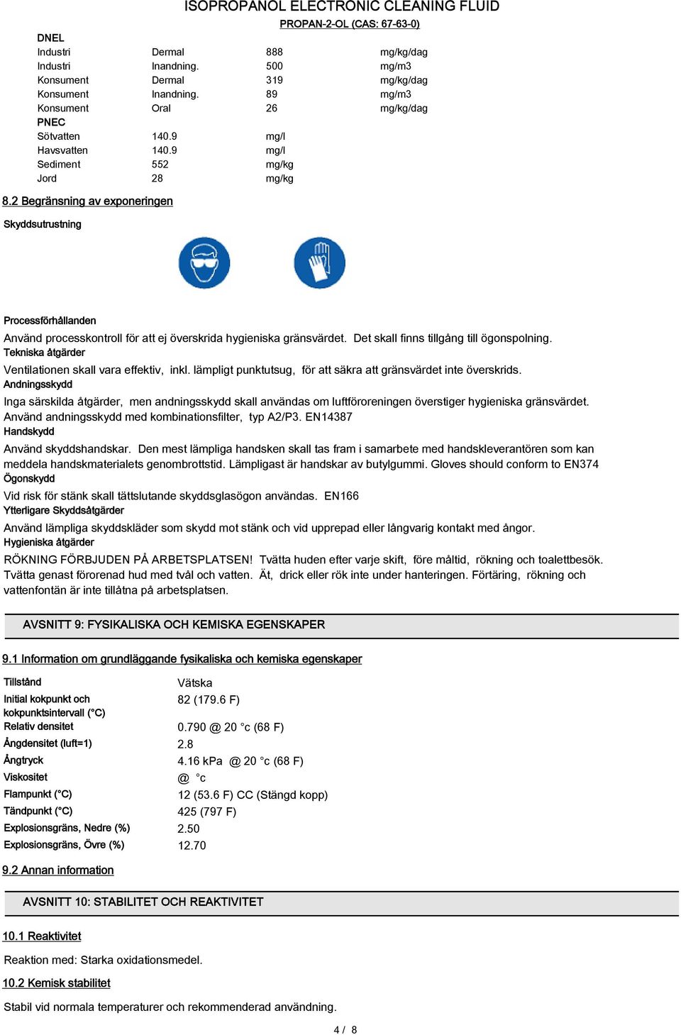 2 Begränsning av exponeringen Skyddsutrustning Processförhållanden Använd processkontroll för att ej överskrida hygieniska gränsvärdet. Det skall finns tillgång till ögonspolning.