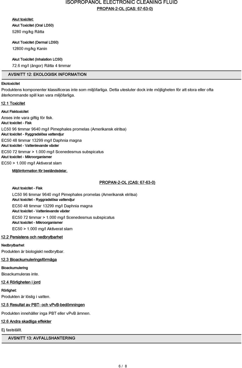 Detta utesluter dock inte möjligheten för att stora eller ofta återkommande spill kan vara miljöfarliga. 12.1 Toxicitet Akut Fisktoxicitet Anses inte vara giftig för fisk.