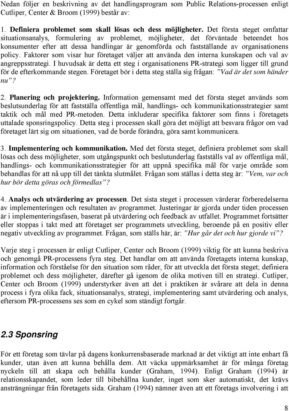 organisationens policy. Faktorer som visar hur företaget väljer att använda den interna kunskapen och val av angreppsstrategi.