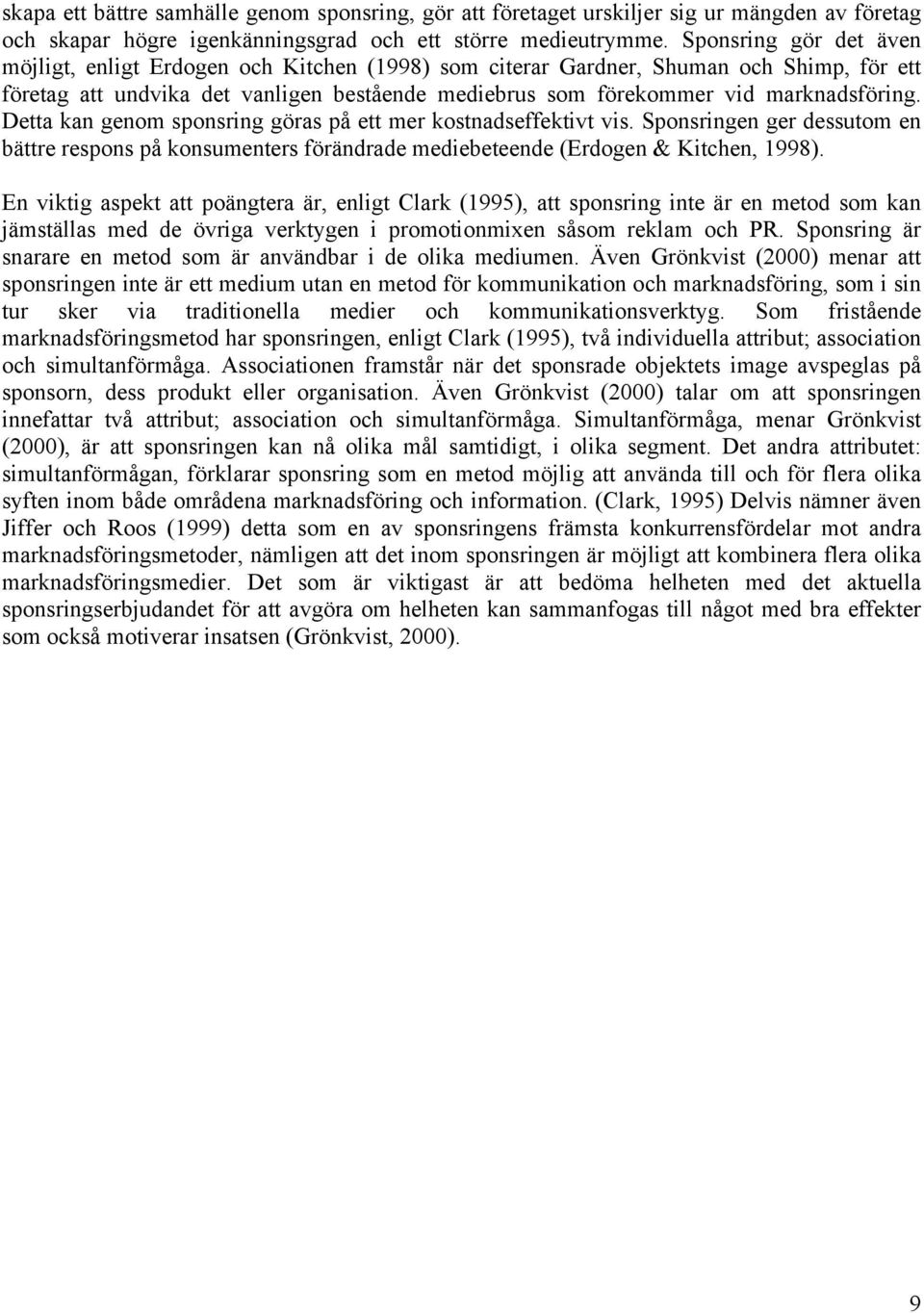 Detta kan genom sponsring göras på ett mer kostnadseffektivt vis. Sponsringen ger dessutom en bättre respons på konsumenters förändrade mediebeteende (Erdogen & Kitchen, 1998).