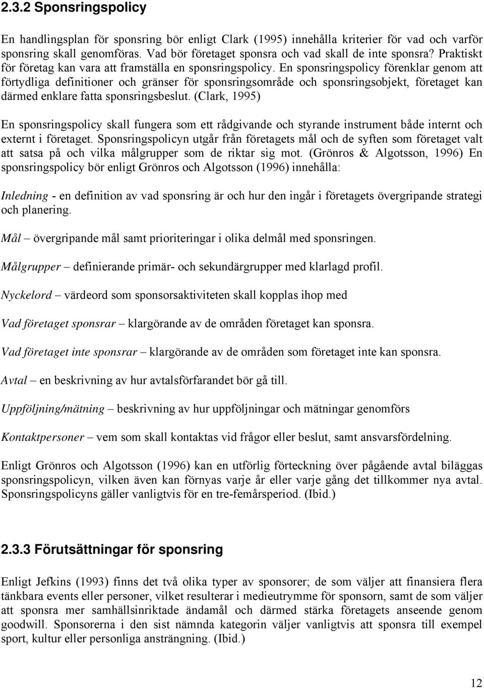 En sponsringspolicy förenklar genom att förtydliga definitioner och gränser för sponsringsområde och sponsringsobjekt, företaget kan därmed enklare fatta sponsringsbeslut.