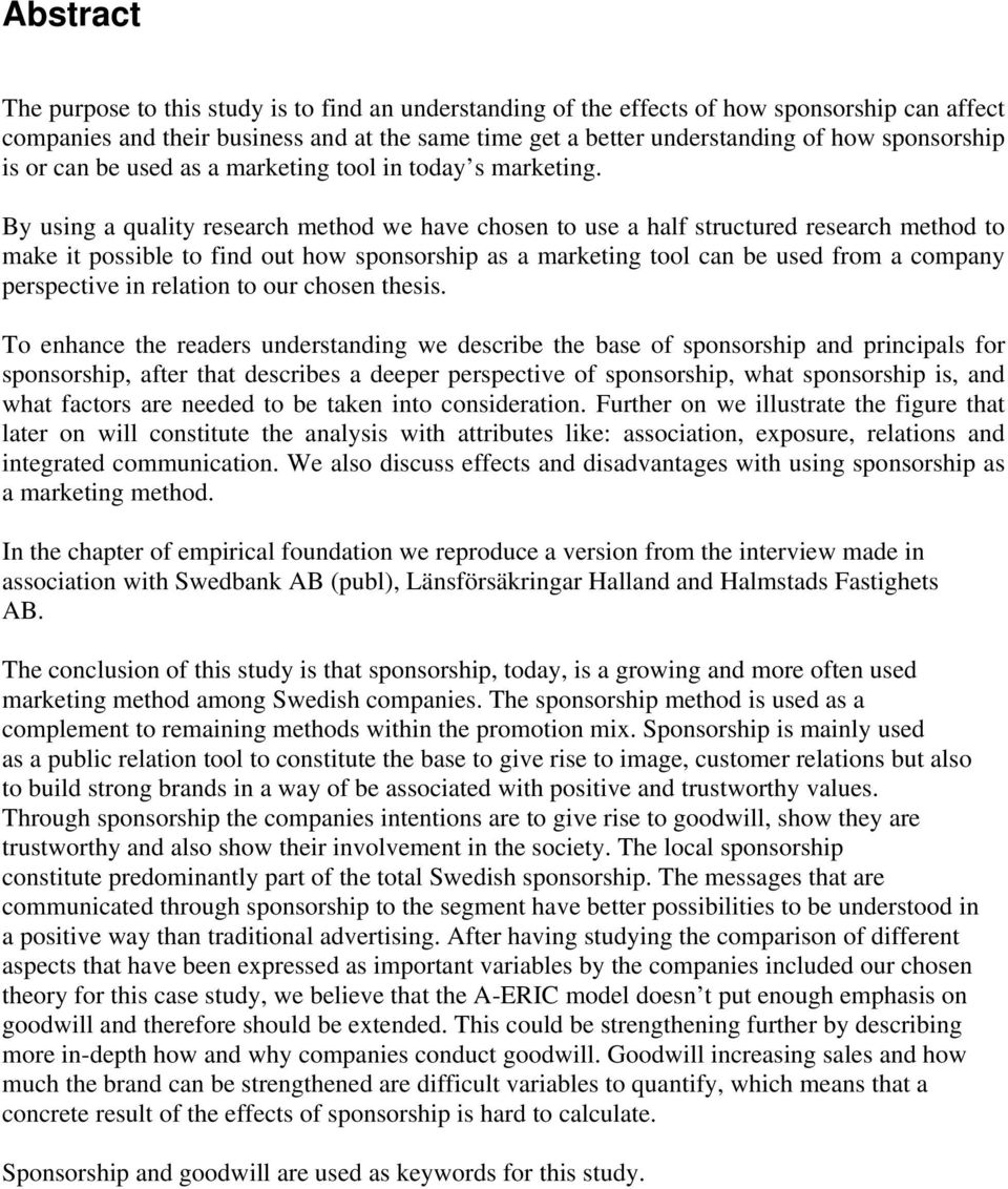 By using a quality research method we have chosen to use a half structured research method to make it possible to find out how sponsorship as a marketing tool can be used from a company perspective