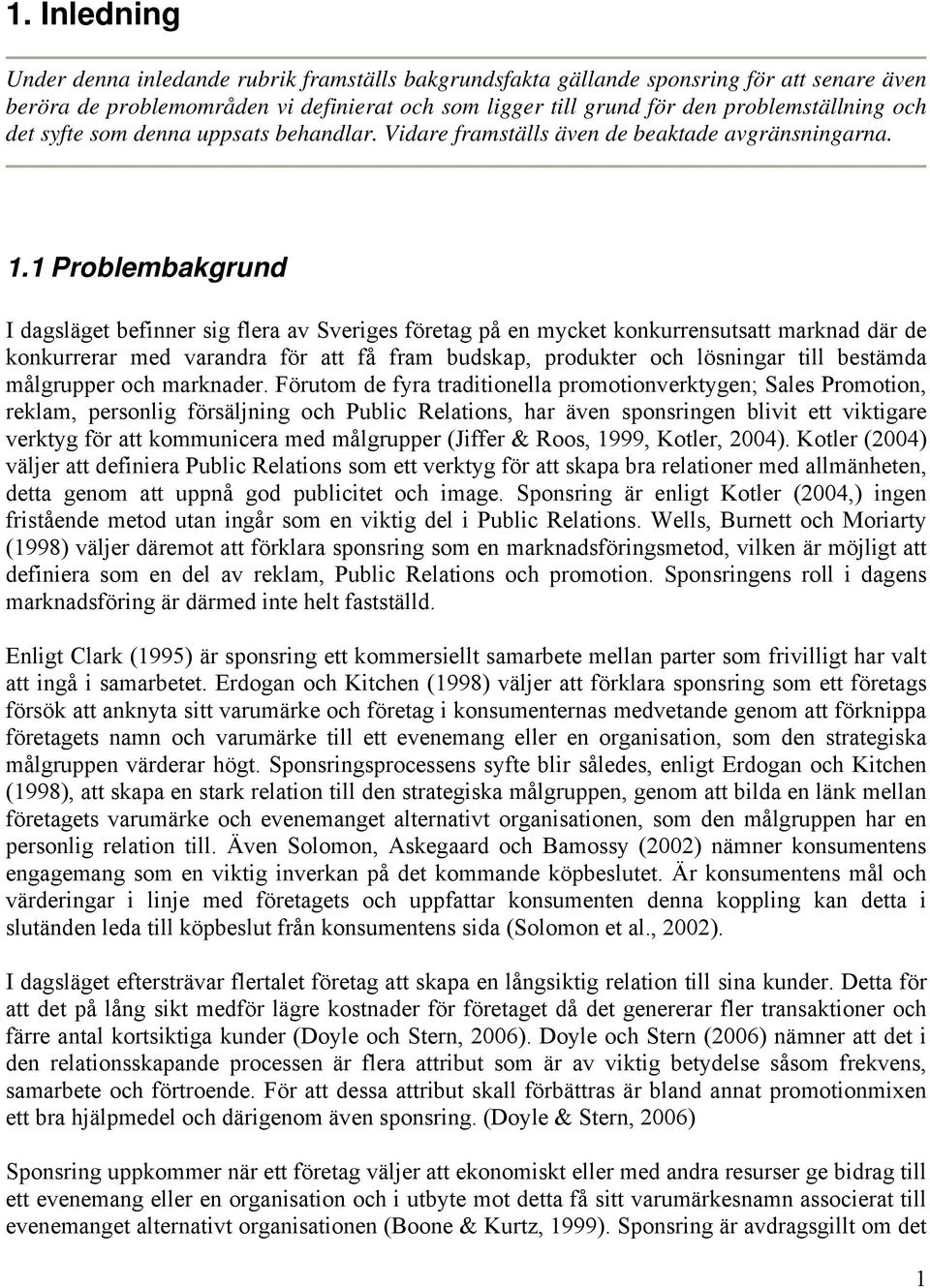 1 Problembakgrund I dagsläget befinner sig flera av Sveriges företag på en mycket konkurrensutsatt marknad där de konkurrerar med varandra för att få fram budskap, produkter och lösningar till