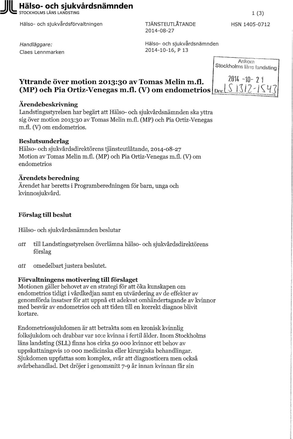 Ärendebeskrivning Landstingsstyrelsen har begärt att Hälso- och sjukvårdsnämnden ska yttra sig över motion 2013:30 av Tomas Melin m.fl. (MP) och Pia Ortiz-Venegas m.fl. (V) om endometrios.