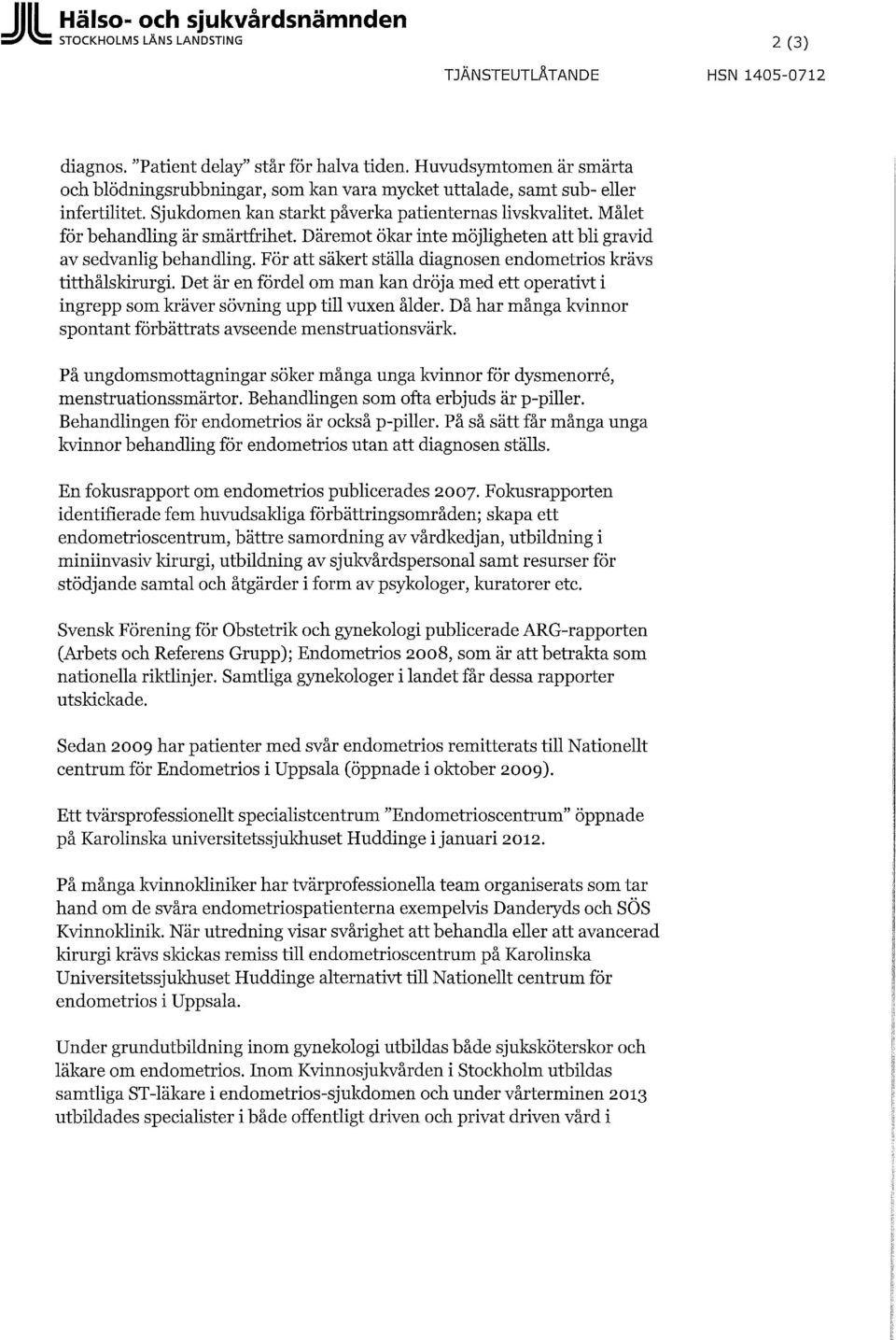 Målet för behandling är smärtfrihet. Däremot ökar inte möjligheten att bli gravid av sedvanlig behandling. För att säkert ställa diagnosen endometrios krävs titthålskirurgi.