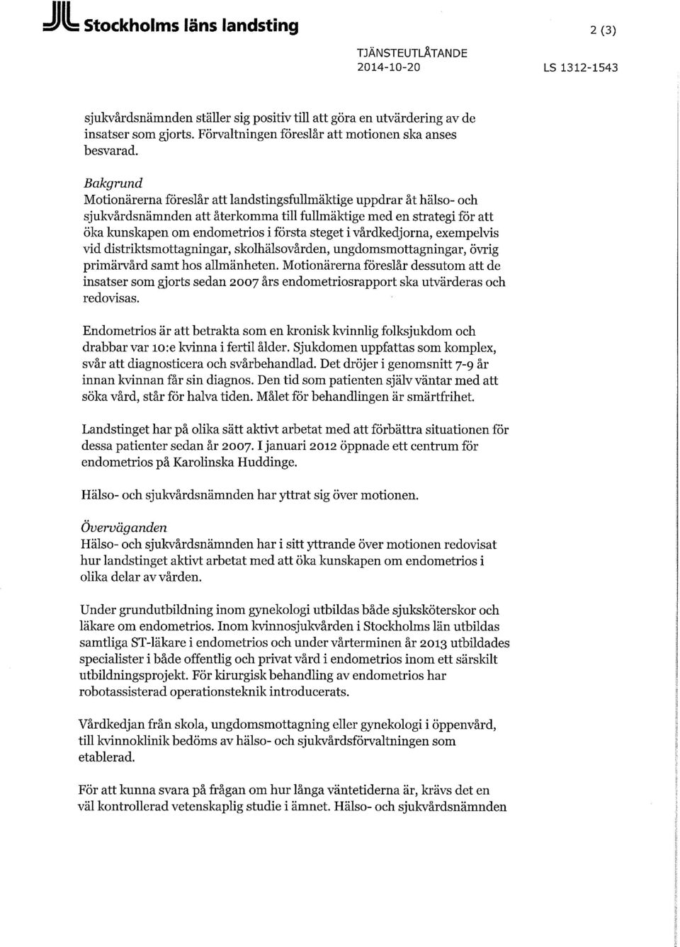 Bakgrund Motionärerna föreslår att landstingsfullmäktige uppdrar åt hälso- och sjukvårdsnämnden att återkomma till fullmäktige med en strategi för att öka kunskapen om endometrios i första steget i