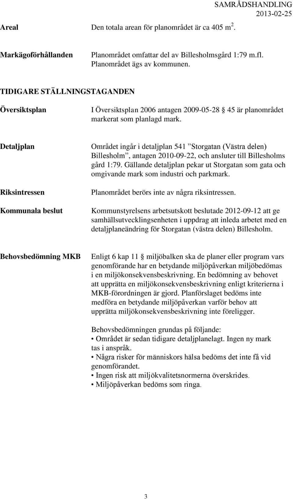 Detaljplan Riksintressen Kommunala beslut Området ingår i detaljplan 541 Storgatan (Västra delen) Billesholm, antagen 2010-09-22, och ansluter till Billesholms gård 1:79.