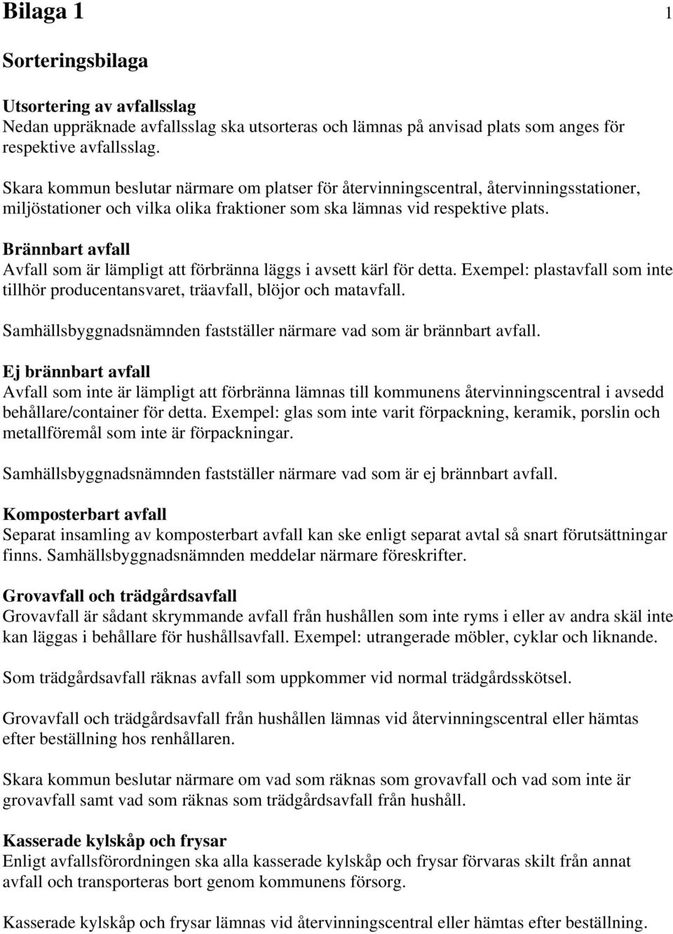 Brännbart avfall Avfall som är lämpligt att förbränna läggs i avsett kärl för detta. Exempel: plastavfall som inte tillhör producentansvaret, träavfall, blöjor och matavfall.