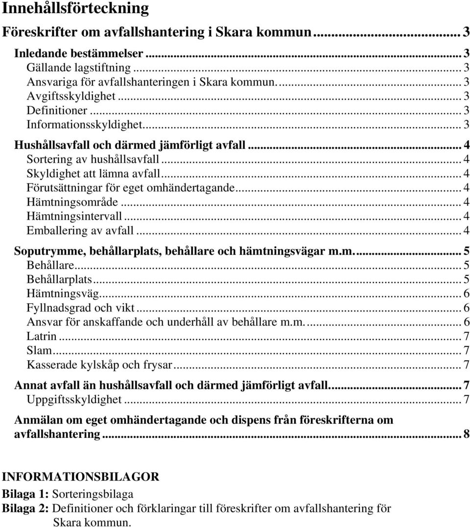 .. 4 Förutsättningar för eget omhändertagande... 4 Hämtningsområde... 4 Hämtningsintervall... 4 Emballering av avfall... 4 Soputrymme, behållarplats, behållare och hämtningsvägar m.m.... 5 Behållare.