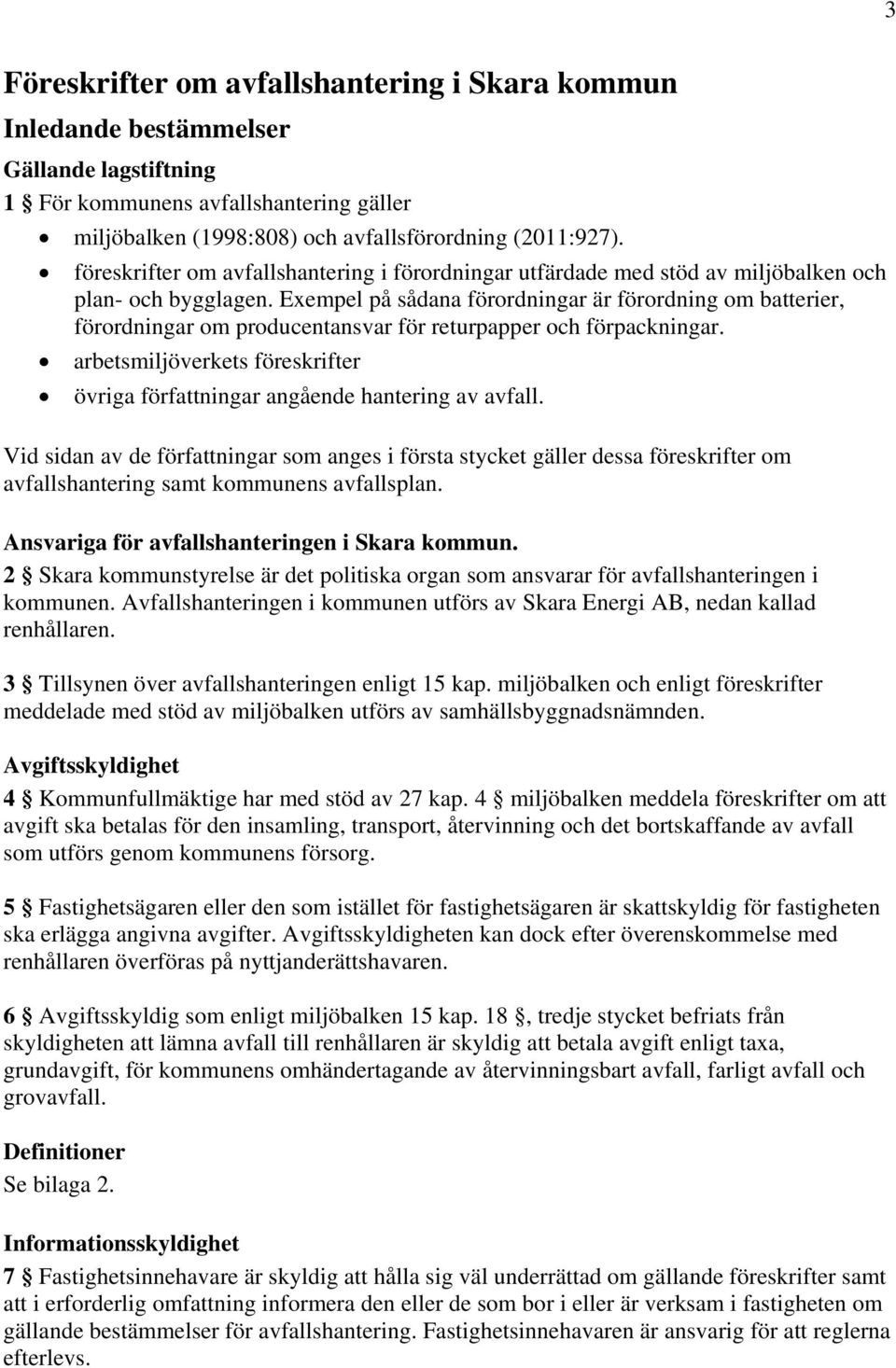 Exempel på sådana förordningar är förordning om batterier, förordningar om producentansvar för returpapper och förpackningar.