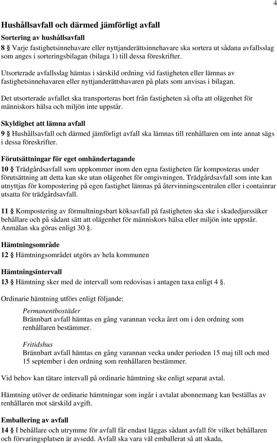 Det utsorterade avfallet ska transporteras bort från fastigheten så ofta att olägenhet för människors hälsa och miljön inte uppstår.