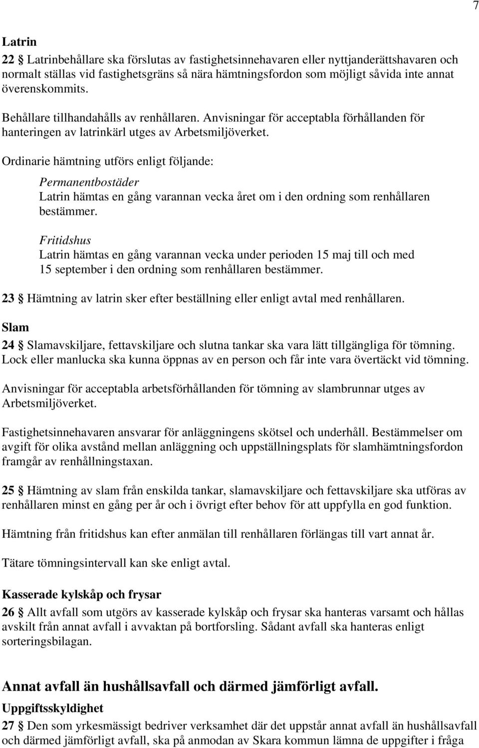 Ordinarie hämtning utförs enligt följande: Permanentbostäder Latrin hämtas en gång varannan vecka året om i den ordning som renhållaren bestämmer.