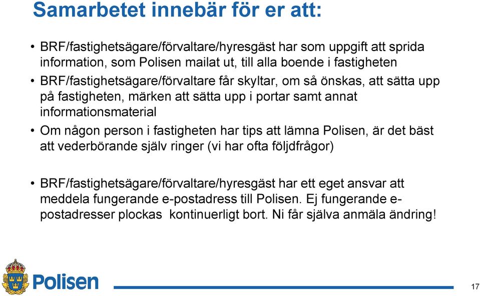 informationsmaterial Om någon person i fastigheten har tips att lämna Polisen, är det bäst att vederbörande själv ringer (vi har ofta följdfrågor)