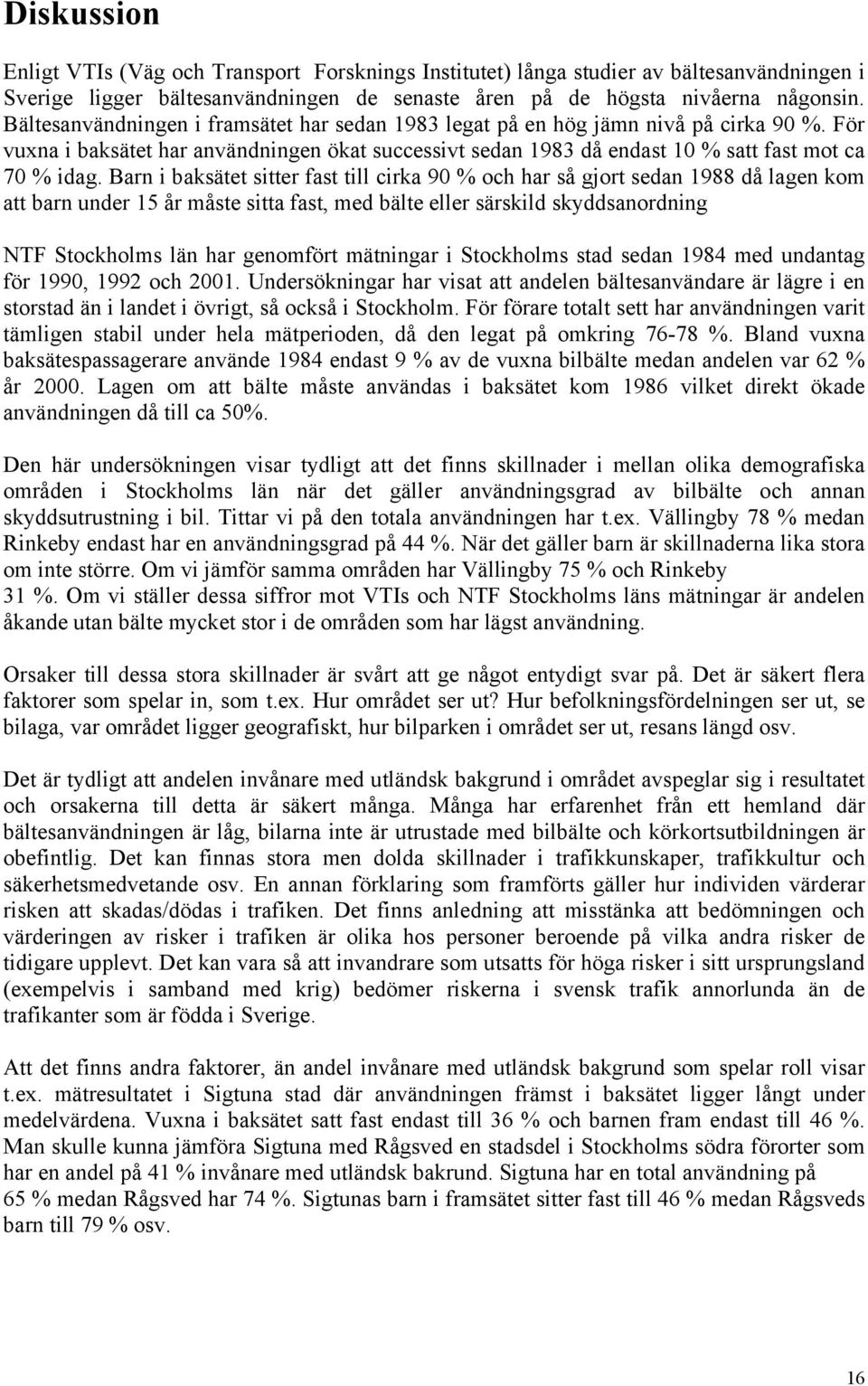 Barn i baksätet sitter fast till cirka 90 % och har så gjort sedan 1988 då lagen kom att barn under 15 år måste sitta fast, med bälte eller särskild skyddsanordning NTF Stockholms län har genomfört