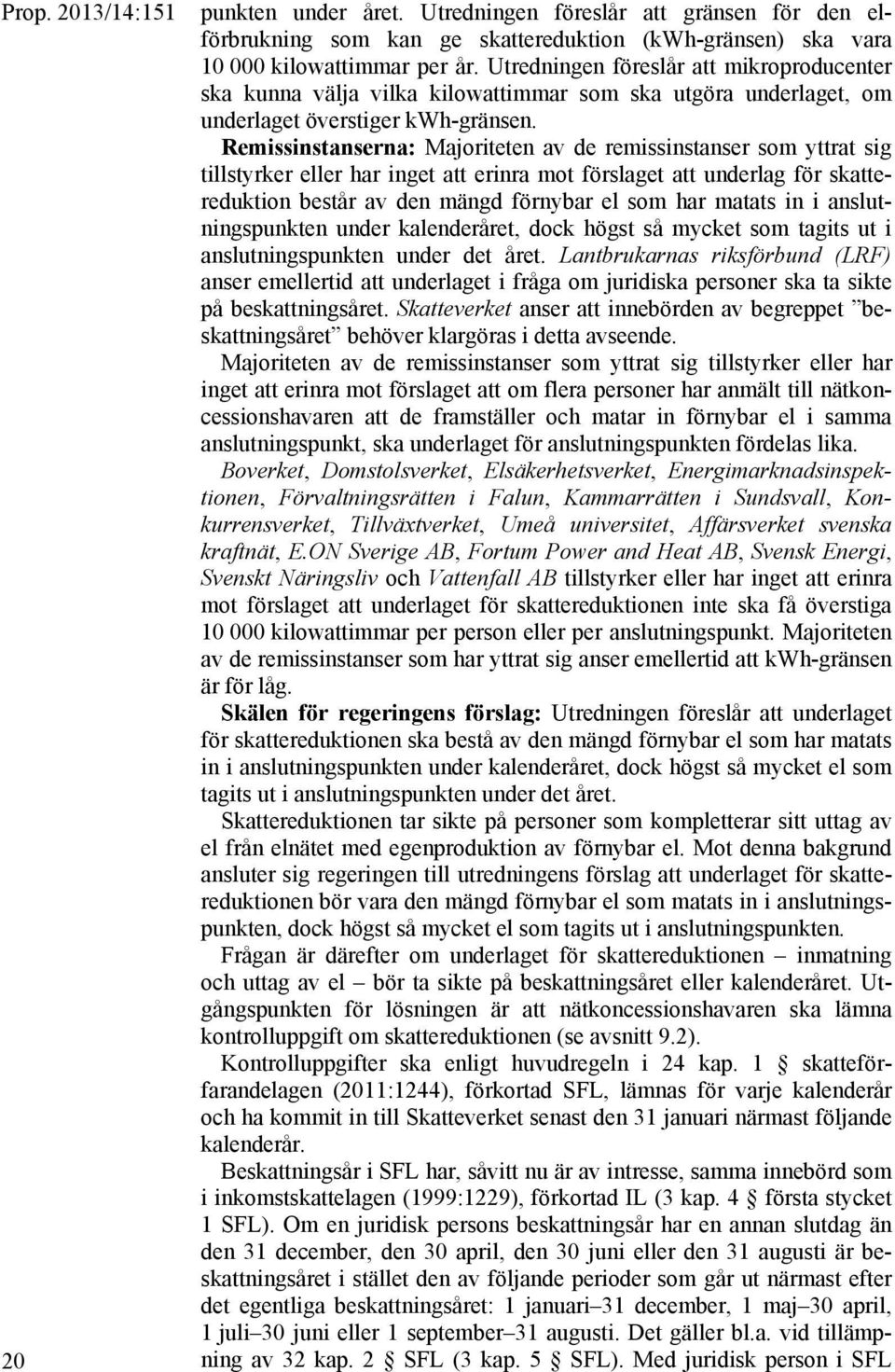 Remissinstanserna: Majoriteten av de remissinstanser som yttrat sig tillstyrker eller har inget att erinra mot förslaget att underlag för skattereduktion består av den mängd förnybar el som har