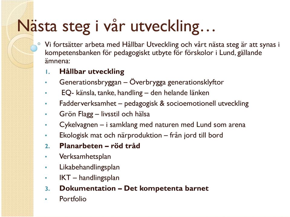 Hållbar utveckling Generationsbryggan Överbrygga generationsklyftor EQ- känsla, tanke, handling den helande länken Fadderverksamhet pedagogisk &