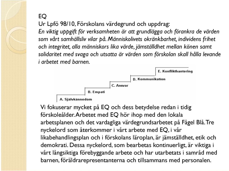 i arbetet med barnen. Vi fokuserar mycket på EQ och dess betydelse redan i tidig förskoleålder. Arbetet med EQ hör ihop med den lokala arbetsplanen och det vardagliga värdegrundsarbetet på Fågel Blå.