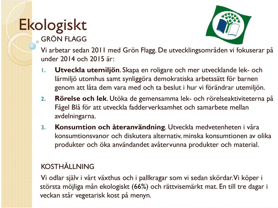 Rörelse och lek. Utöka de gemensamma lek- och rörelseaktiviteterna på Fågel Blå för att utveckla fadderverksamhet och samarbete mellan avdelningarna. 3. Konsumtion och återanvändning.