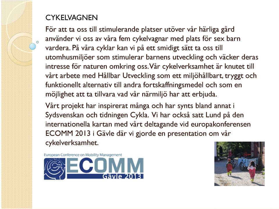 Vår cykelverksamhet är knutet till vårt arbete med Hållbar Utveckling som ett miljöhållbart, tryggt och funktionellt alternativ till andra fortskaffningsmedel och som en möjlighet att ta tillvara