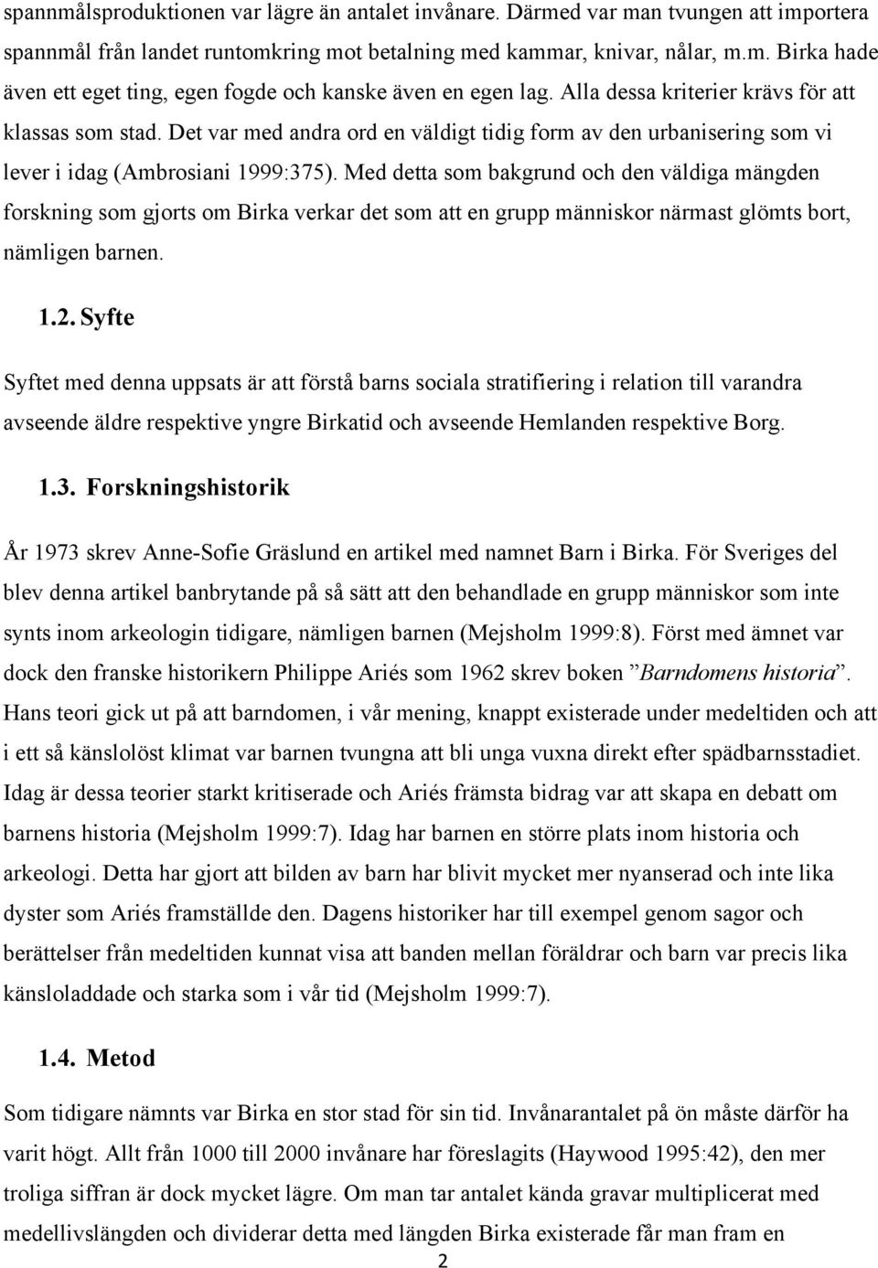 Med detta som bakgrund och den väldiga mängden forskning som gjorts om Birka verkar det som att en grupp människor närmast glömts bort, nämligen barnen. 1.2.