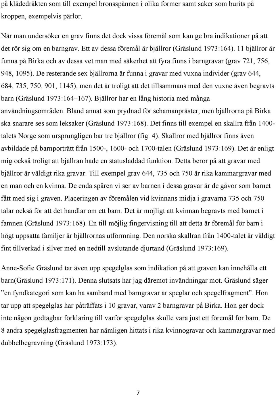 11 bjällror är funna på Birka och av dessa vet man med säkerhet att fyra finns i barngravar (grav 721, 756, 948, 1095).