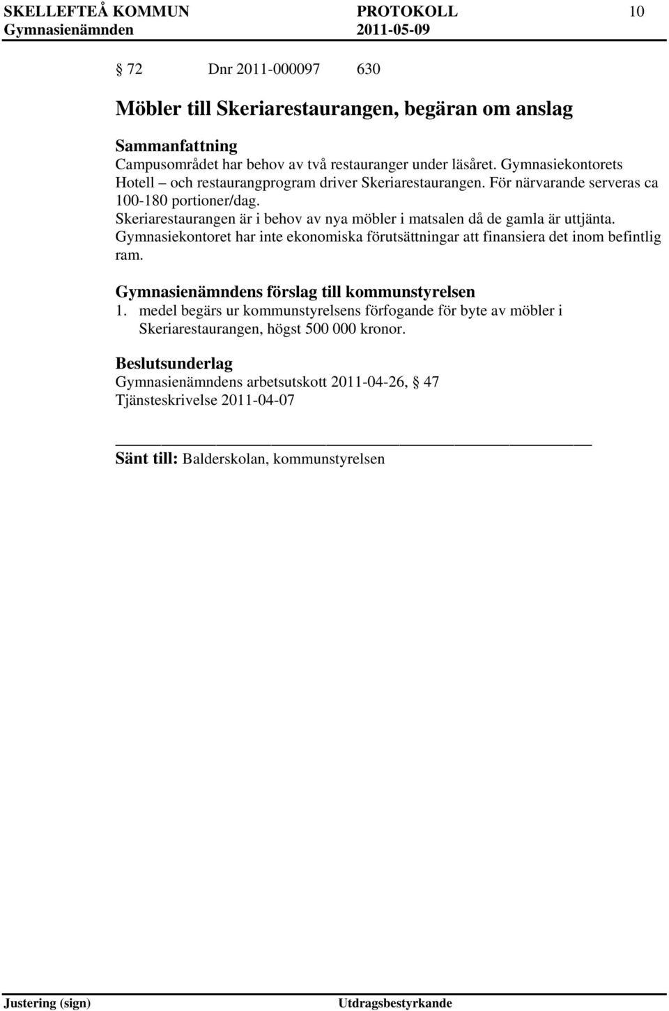 Skeriarestaurangen är i behov av nya möbler i matsalen då de gamla är uttjänta. Gymnasiekontoret har inte ekonomiska förutsättningar att finansiera det inom befintlig ram.