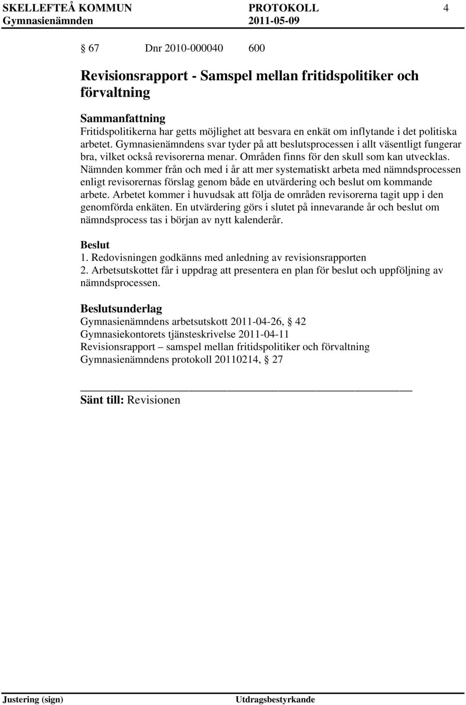 Nämnden kommer från och med i år att mer systematiskt arbeta med nämndsprocessen enligt revisorernas förslag genom både en utvärdering och beslut om kommande arbete.