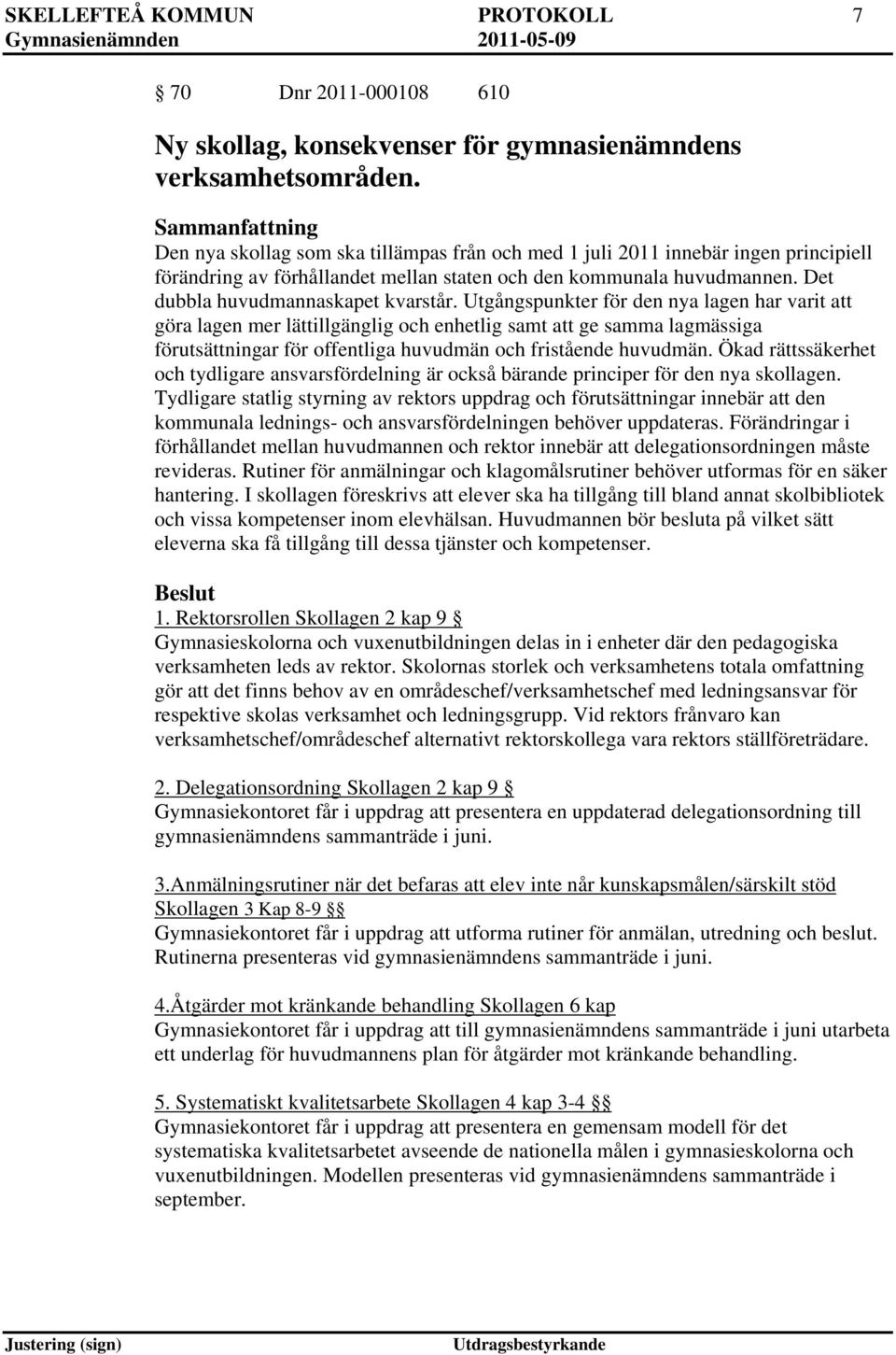 Utgångspunkter för den nya lagen har varit att göra lagen mer lättillgänglig och enhetlig samt att ge samma lagmässiga förutsättningar för offentliga huvudmän och fristående huvudmän.