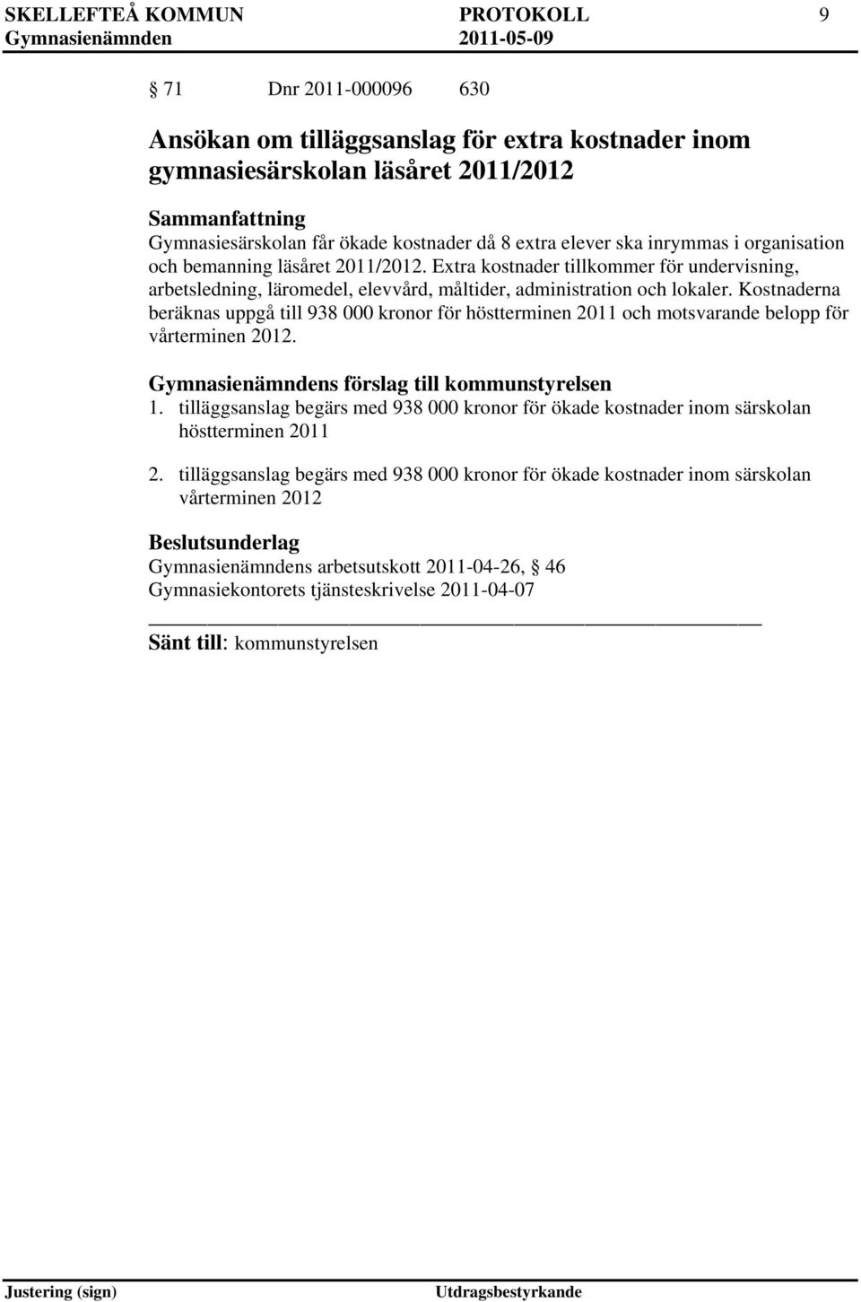 Kostnaderna beräknas uppgå till 938 000 kronor för höstterminen 2011 och motsvarande belopp för vårterminen 2012. Gymnasienämndens förslag till kommunstyrelsen 1.