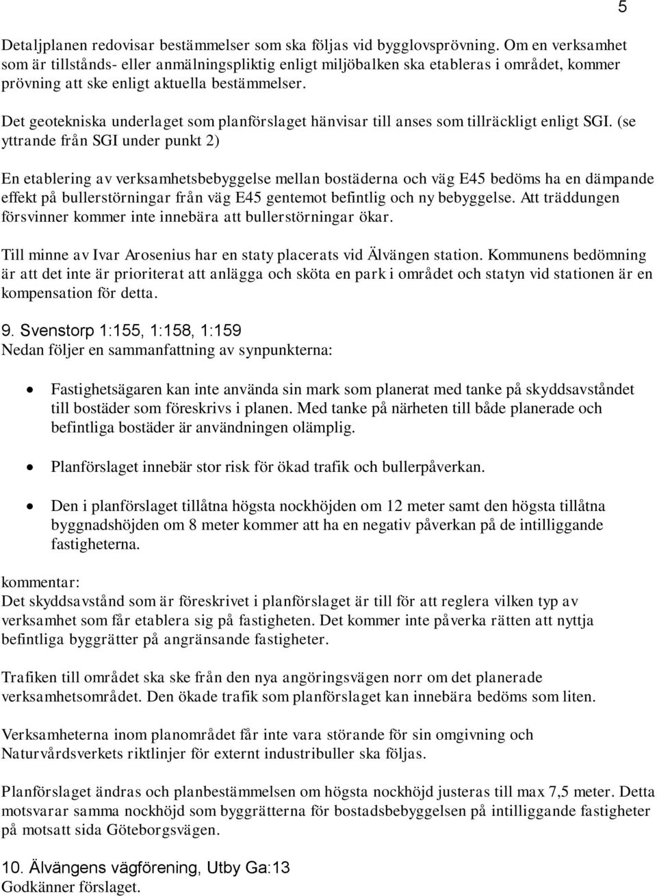 Det geotekniska underlaget som planförslaget hänvisar till anses som tillräckligt enligt SGI.